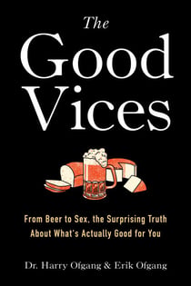 The Good Vices - From Beer to Sex, the Surprising Truth About What's Actually Good for You