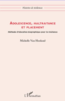 Adolescence, maltraitance et placement - Méthode d'éducation biographique pour la résilience