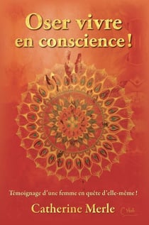 Oser vivre  en conscience ! - Témoignage d'une femme en quête d'elle-même