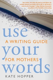 Use Your Words - A Writing Guide for Mothers