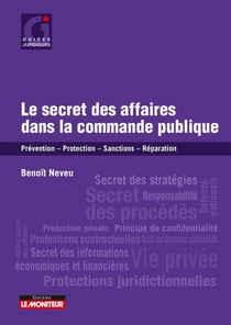 Le secret des affaires dans la commande publique - Prévention - Protection - Sanctions - Réparation
