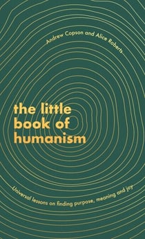 The Little Book of Humanism - Universal lessons on finding purpose, meaning and joy