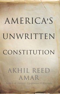 America's Unwritten Constitution - The Precedents and Principles We Live By