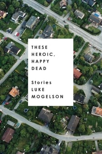 These Heroic, Happy Dead - Stories