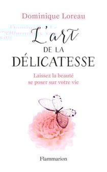 L'art de la délicatesse. Laissez la beauté se poser sur votre vie