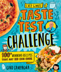 Chef Gino's Taste Test Challenge - 100+ Winning Recipes That Any Kid Can Cook