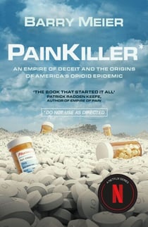 Pain Killer - An Empire of Deceit and the Origins of America's Opioid Epidemic, NOW A MAJOR NETFLIX SERIES