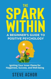 The Spark Within: A Beginner’s Guide to Positive Psychology