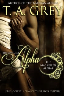 The Loneliest Alpha - Book #1 (The MacKellen Alphas series) - The MacKellen Alphas, #1