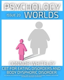 Issue 20: CBT For Eating Disorders and Body Dysphoric Disorder A Clinical Psychology Introduction For Cognitive Behavioural Therapy For Eating Disorders And Body Dysphoria - Psychology Worlds, #20