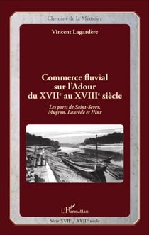 Commerce fluvial sur l'Adour du XVIIe au XVIIIe siècle - Les ports de Saint-Sever, Mugron, Laurède et Hinx