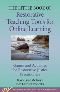 Little Book of Restorative Teaching Tools for Online Learning - Games and Activities for Restorative Justice Practitioners