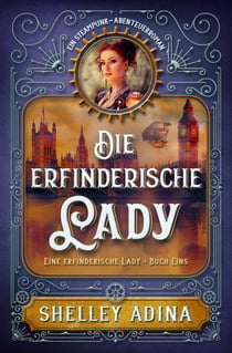 Die erfinderische Lady: Ein Steampunk - Abenteuerroman - EINE ERFINDERISCHE LADY, #1