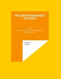 Projektmanagement decoded - Was steckt hinter PMI, IPMA, PRINCE2 & Co