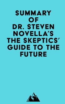 Summary of Dr. Steven Novella's The Skeptics' Guide to the Future