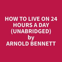 How to Live on 24 Hours a Day (Unabridged)