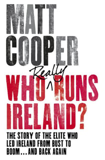 Who Really Runs Ireland? - The story of the elite who led Ireland from bust to boom ... and back again