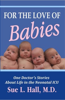 For the Love of Babies: One Doctor's Stories About Life in the Neonatal ICU