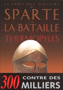 La Véritable histoire de Sparte et de la bataille des Thermopyles