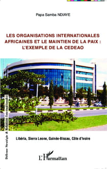 Les organisations internationales africaines et le maintien de la paix : - L'exemple de la CEDEAO - Libéria, Sierra Leone, Guinée-Bissau, Côte d'Ivoire