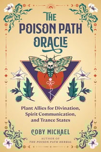 The Poison Path Oracle - Plant Allies for Divination, Spirit Communication, and Trance States