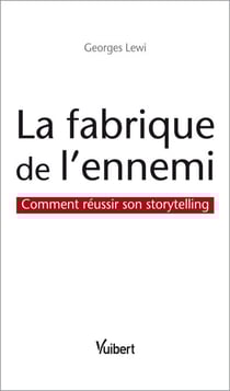 La fabrique de l'ennemi : Comment réussir son storytelling - Comment réussir son storytelling
