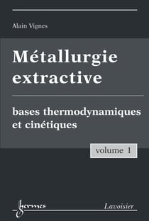 Métallurgie extractive - Volume 1. Bases thermodynamiques et cinétiques