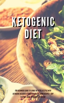 Ketogenic Diet for Beginners Guide to Living the Keto Lifestyle with Ketogenic Desserts & Sweet Snacks Fat Bomb Recipes + Dry Fasting : Guide to Miracle of Fasting
