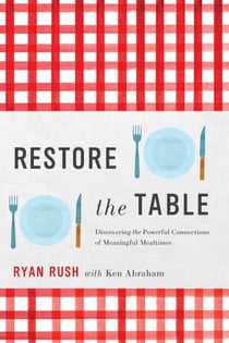 Restore the Table - Discovering the Powerful Connections of Meaningful Mealtimes