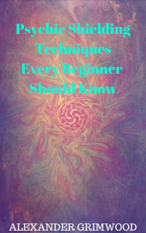 Psychic Shielding Techniques Every Beginner Should Know