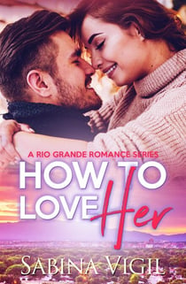 How to Love Her - Rio Grande Romance, #2