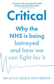 Critical - Why the NHS is being betrayed and how we can fight for it