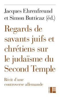 Regards de savants juifs et chrétiens sur le judaïsme du Second Temple - Récit d'une controverse allemande