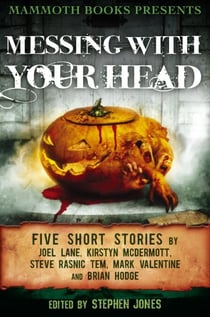 Mammoth Books presents Messing With Your Head - Five Stories by Joel Lane, Kirstyn McDermott, Steve Rasnic Tem, Mark Valentine, Brian Hodge