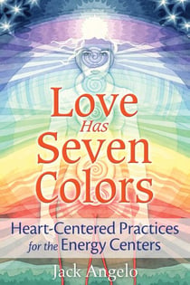 Love Has Seven Colors - Heart-Centered Practices for the Energy Centers