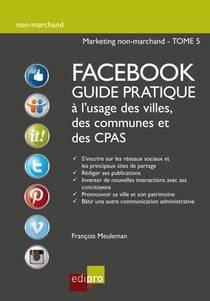 Facebook - Guide pratique à l'usage des villes, des communes et des CPAS - Améliorer la visibilité d'administrations belges grâce aux réseaux sociaux