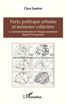 Paris, politique urbaine et mémoire collective - La monumentalisation de l'image parisienne depuis l'Occupation