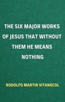 The Six Major Works of Jesus That Without Them He Means Nothing