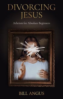 Divorcing Jesus: Atheism for Absolute Beginners