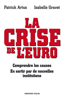 La crise de l'euro - Comprendre les causes - En sortir par de nouvelles institutions