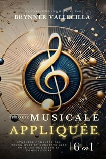 THÉORIE MUSICALE APPLIQUÉE 6 en 1 : Synthèse exhaustive des techniques et concepts clés pour musiciens et compositeurs - THÉORIE MUSICALE APPLIQUÉE 6 en 1, #1