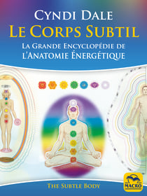 Le Corps Subtil - La Grande Encyclopédie de l’anatomie énergétique