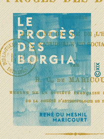 Le Procès des Borgia - Considéré au point de vue de l'histoire naturelle et sociale