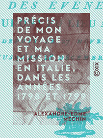 Précis de mon voyage et ma mission en Italie, dans les années 1798 et 1799 et relation des événemens qui ont eu lieu à Viterbe, depuis le 27 novembre 1798 jusqu'au 28 décembre suivant - Et relation des événemens qui ont eu lieu à Viterbe, depuis le 27 ...