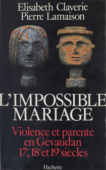 L'impossible mariage - Violence et parenté en Gévaudan : XVIIe, XVIIIe et XIXe siècles
