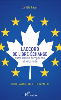 L'accord de libre-échange - Entre l'Union européenne et le Canada - Tout savoir sur le CETA/AECG
