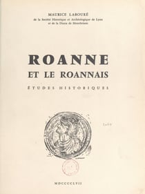 Roanne et le Roannais, études historiques - Thèse pour le Doctorat d'université présentée à la Faculté des lettres de l'Université de Lyon