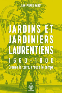 Jardins et jardiniers laurentiens, 1660-1800 - Creuse la terre, creuse le temps