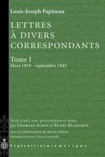 Lettres à divers correspondants, Tome I. Mars 1810 - septembre 1845 - Texte établi et annoté par Georges Aubin et Renée Blanchet