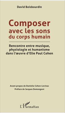 Composer avec les sons du corps humain - Rencontre entre musique, physiologie et humanisme dans l'oeuvre d'Elie Paul Cohen